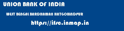 UNION BANK OF INDIA  WEST BENGAL BARDHAMAN HATGOBINDPUR   ifsc code